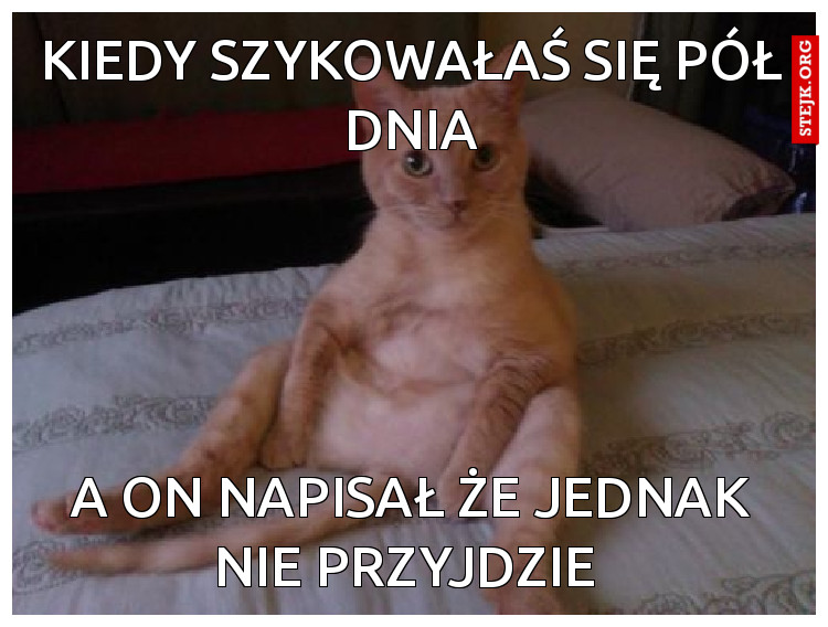 Kiedy szykowałaś się pół dnia