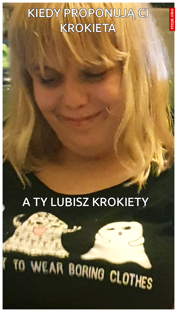 KIEDY PROPONUJĄ CI KROKIETA