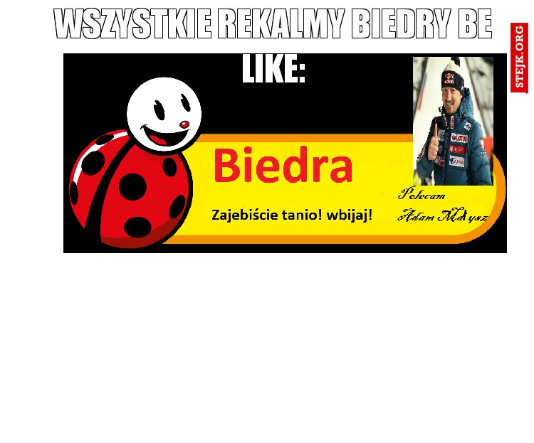 Wszystkie rekalmy biedry be like: