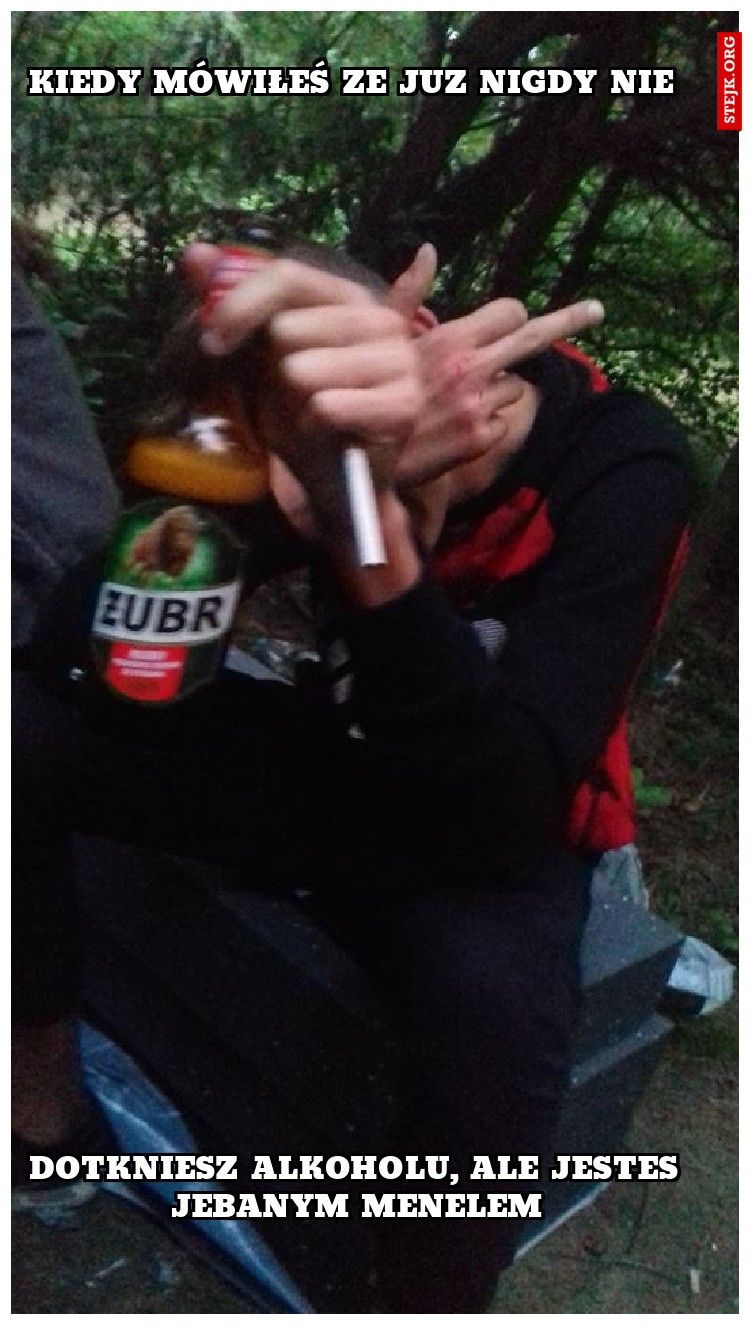 kiedy mówiłeś ze juz nigdy nie 