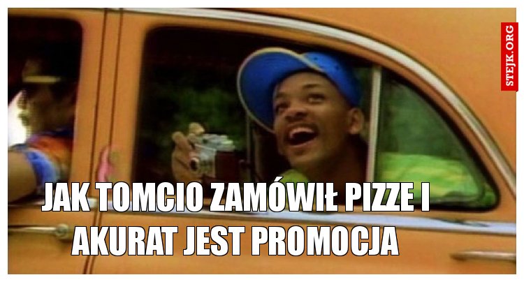 jak tomcio zamówił pizze i akurat jest promocja