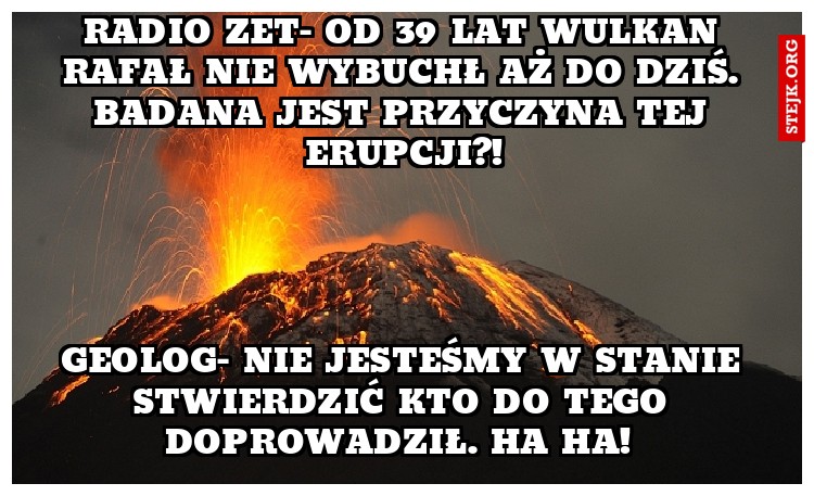 Radio zet- od 39 lat wulkan Rafał nie wybuchł aż do dziś. badana jest przyczyna tej erupcji?!