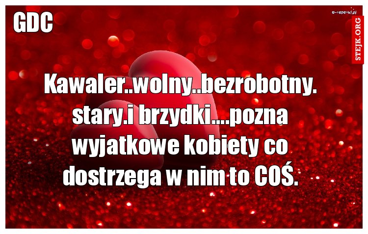 Kawaler..wolny..bezrobotny. stary.i brzydki....pozna wyjatkowe kobiety co dostrzega w nim to COŚ.