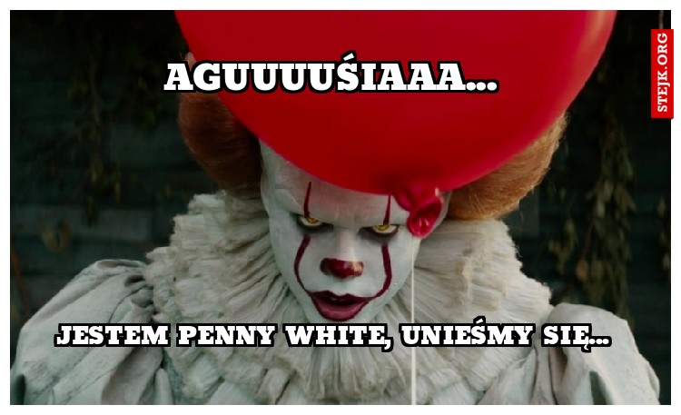 Aguuuuśiaaa... 