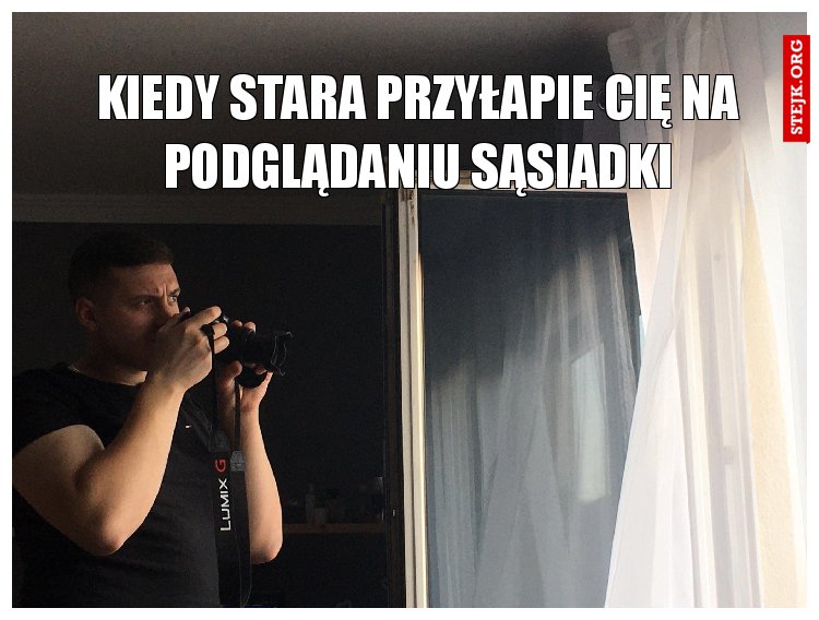 Kiedy stara przyłapie Cię na podglądaniu sąsiadki