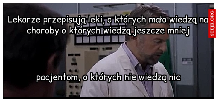 Lekarze przepisują leki, o których mało wiedzą na choroby o których wiedzą jeszcze mniej