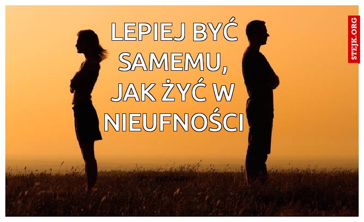 Lepiej być samemu, jak żyć w nieufności