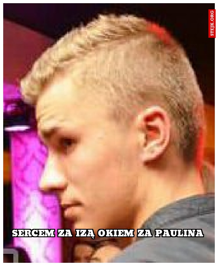 Sercem za izą okiem za paulina