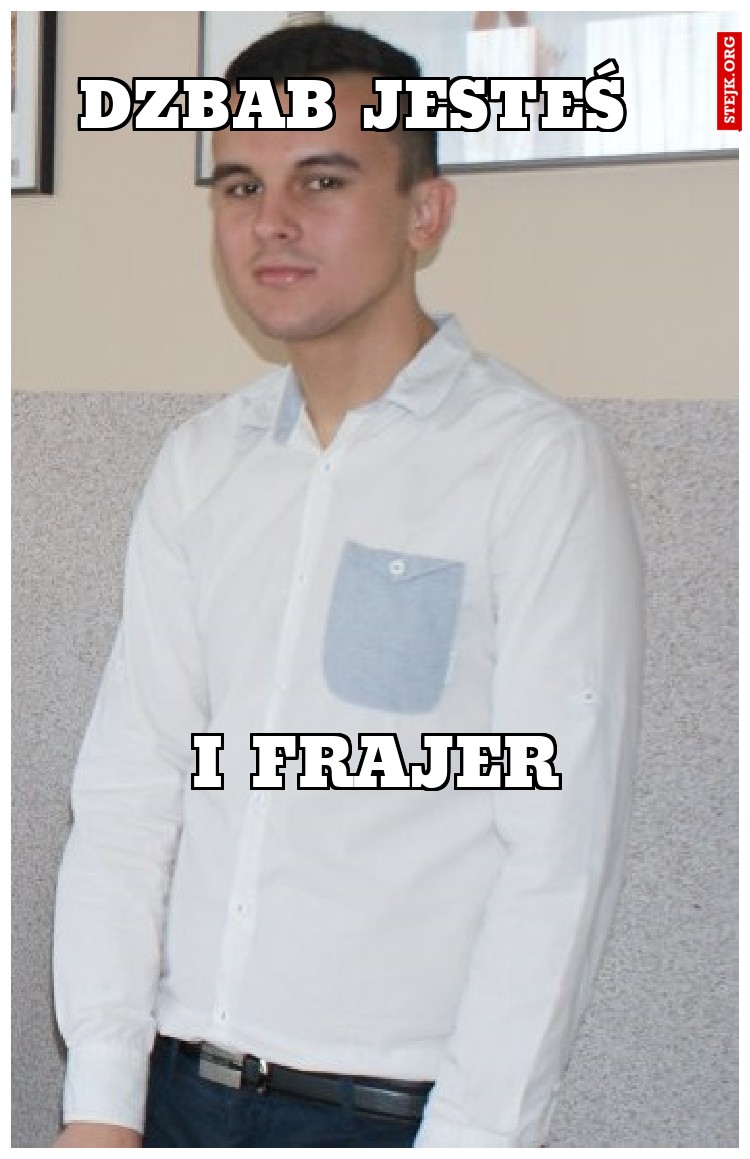 Dzbab jesteś