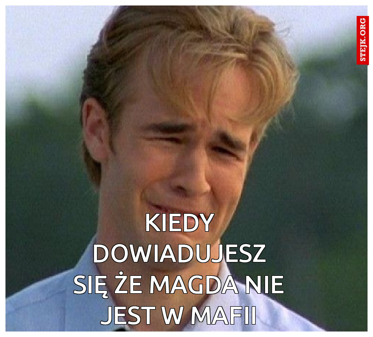 Kiedy dowiadujesz się że Magda nie jest w mafii