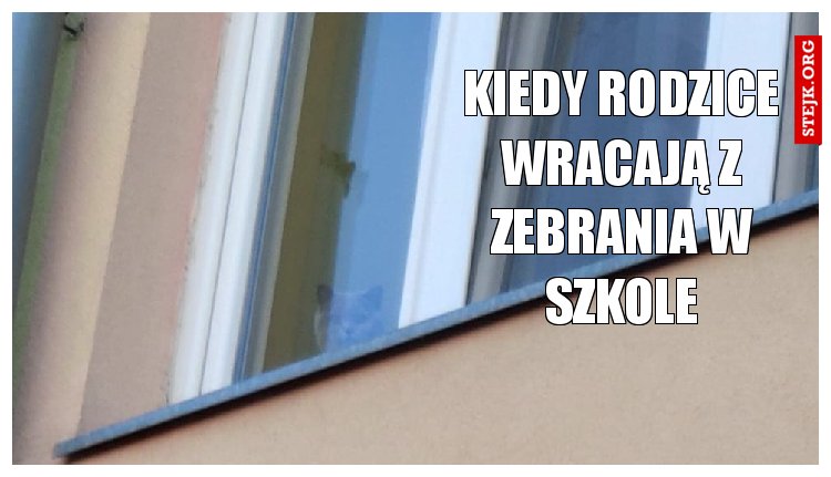 Kiedy rodzice wracają z zebrania w szkole
