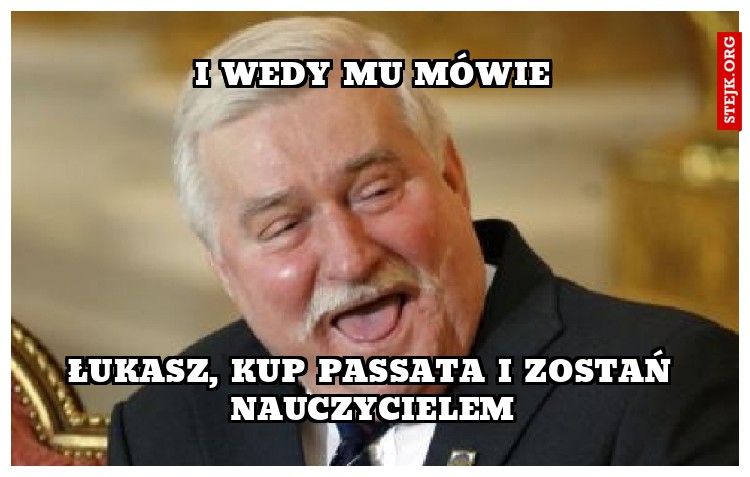 I wedy mu mówie