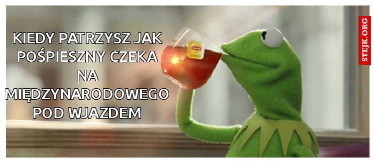 Kiedy patrzysz jak pośpieszny czeka na międzynarodowego pod wjazdem