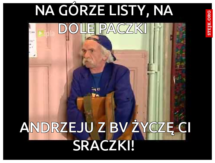 Andrzeju z BV życzę Ci sraczki! 