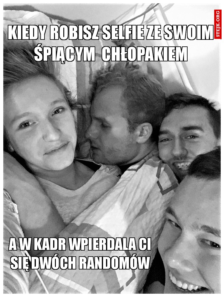 Kiedy robisz selfie ze swoim śpiącym  chłopakiem