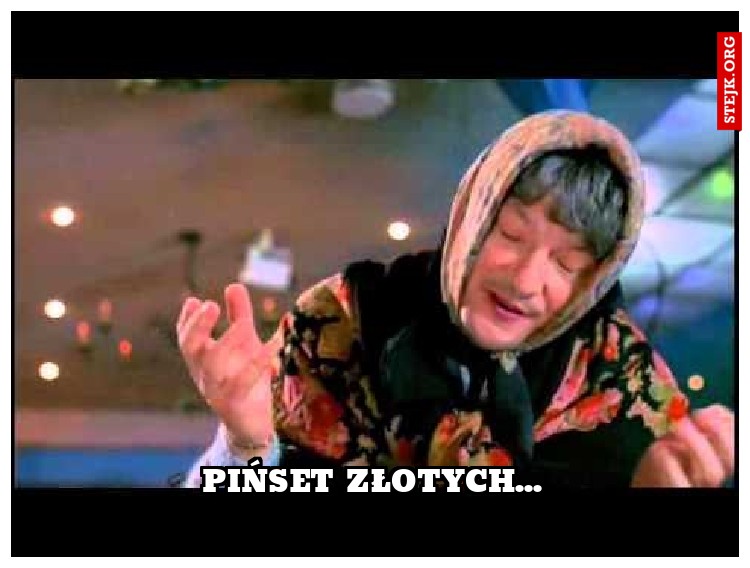 Pińset złotych...