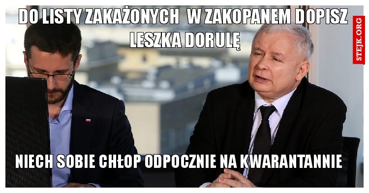 do listy zakażonych  w zakopanem dopisz  leszka dorulę
