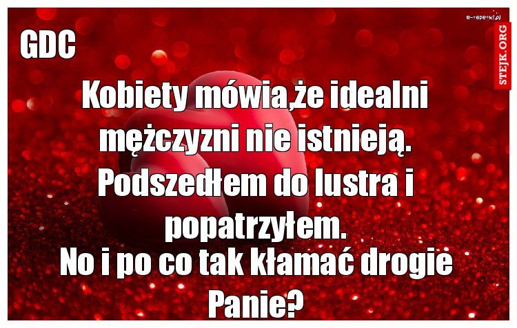 Kobiety mówia,że idealni mężczyzni nie istnieją.