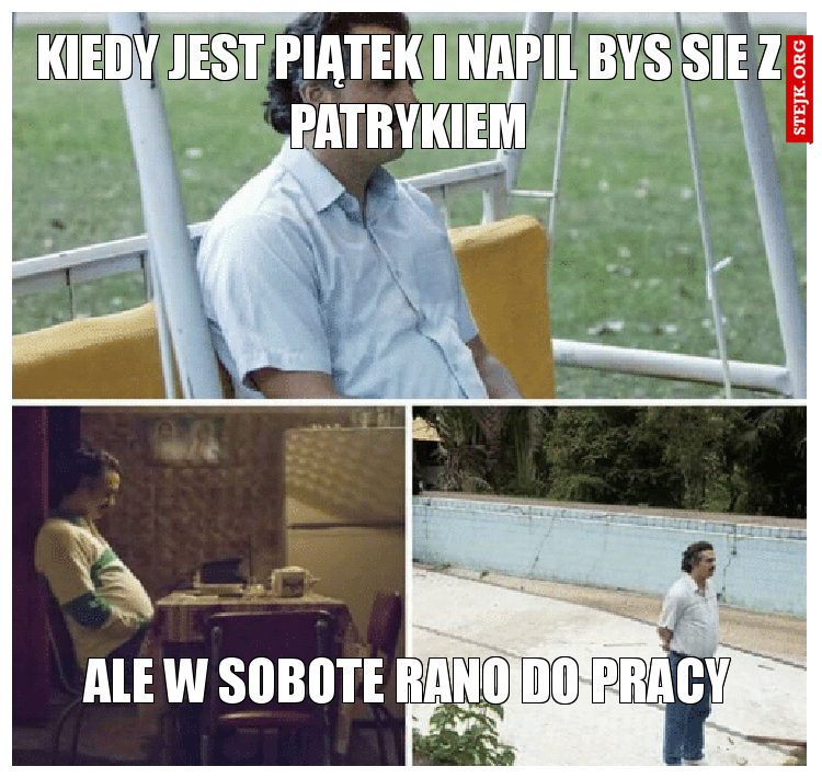 Kiedy jest Piątek i napil bys sie z patrykiem