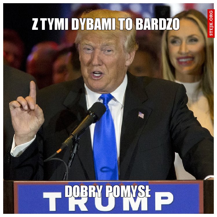 Z tymi dybami to bardzo 