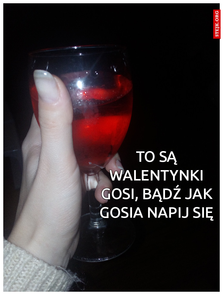 To są Walentynki Gosi, bądź jak Gosia napij się