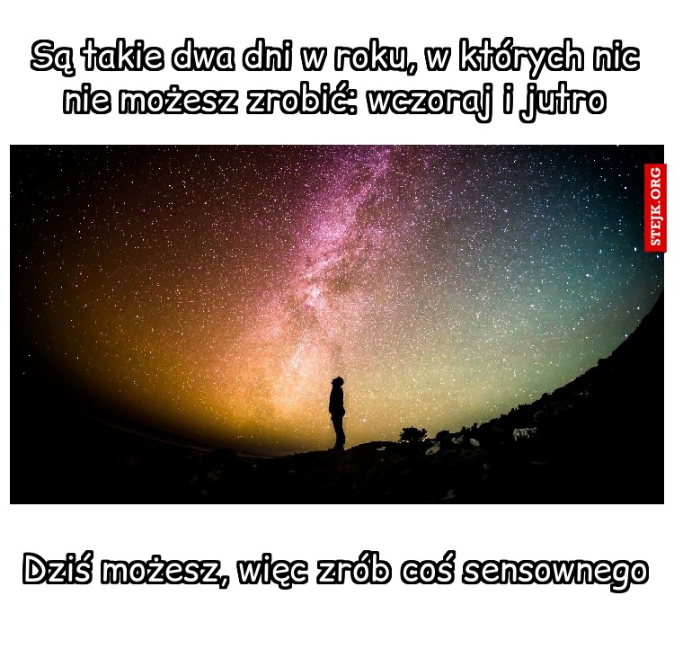 Są takie dwa dni w roku, w których nic nie możesz zrobić: wczoraj i jutro