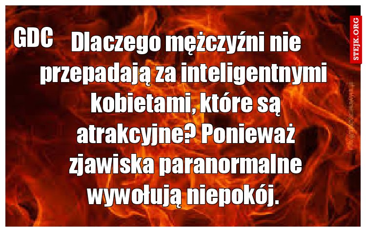 Dlaczego mężczyźni nie przepadają za inteligentnymi  kobietami, które są atrakcyjne? Ponieważ zjawiska paranormalne wywołują niepokój. 