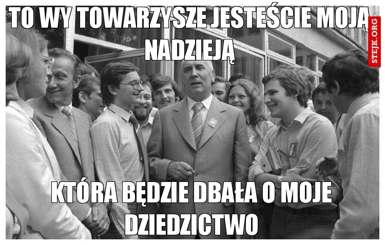 To wy towarzysze jesteście moją nadzieją