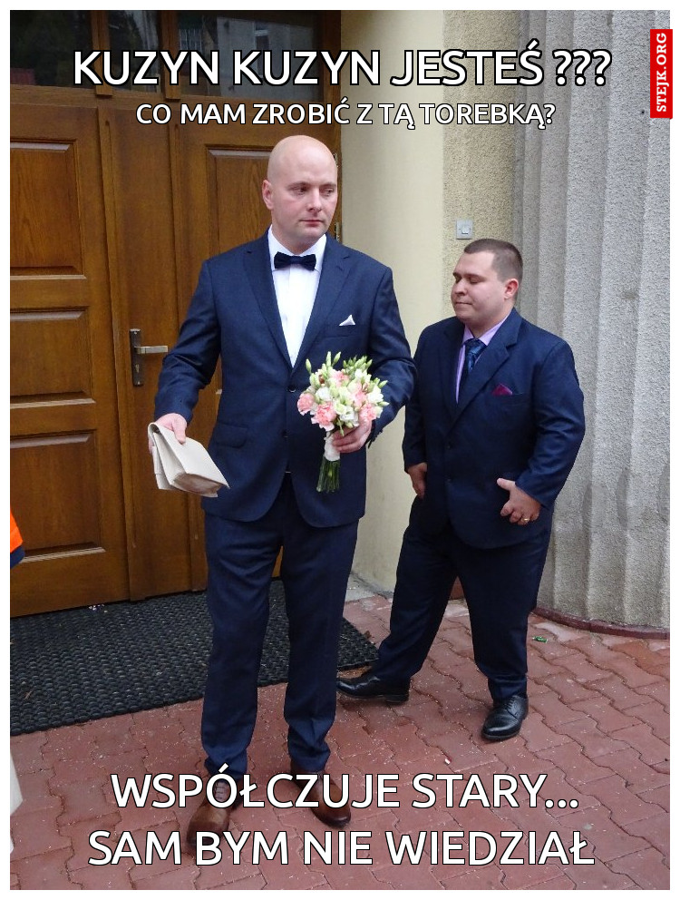 KUzyn Kuzyn jesteś ???