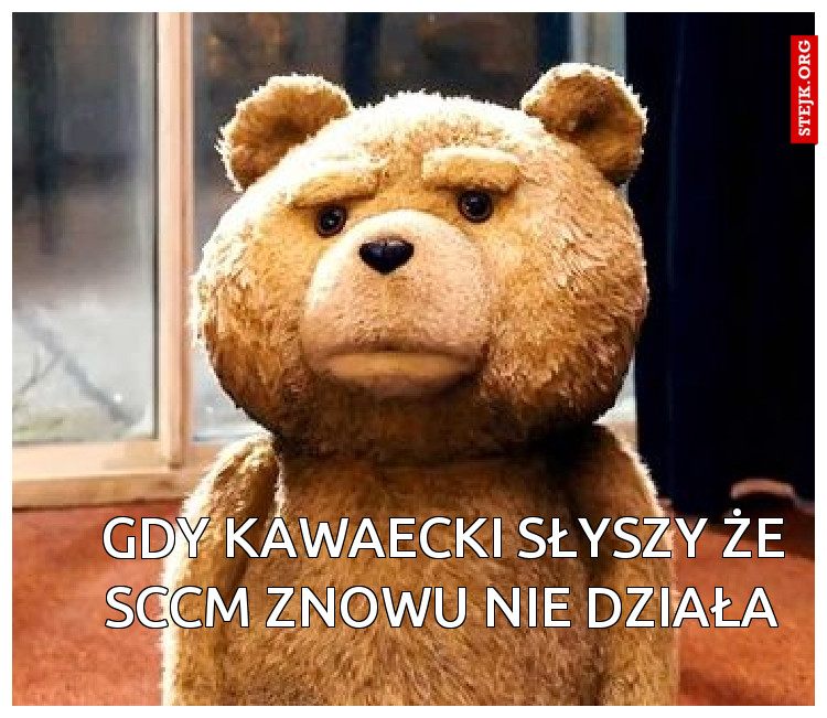 GDy kawaecki słyszy że SCCM znowu nie działa