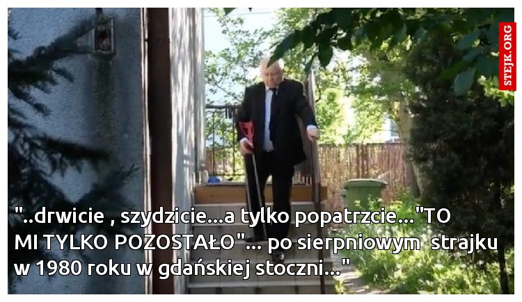 "..drwicie , szydzicie...a tylko popatrzcie..."TO          MI TYLKO POZOSTAŁO"... po sierpniowym  strajku w 1980 roku w gdańskiej stoczni..."