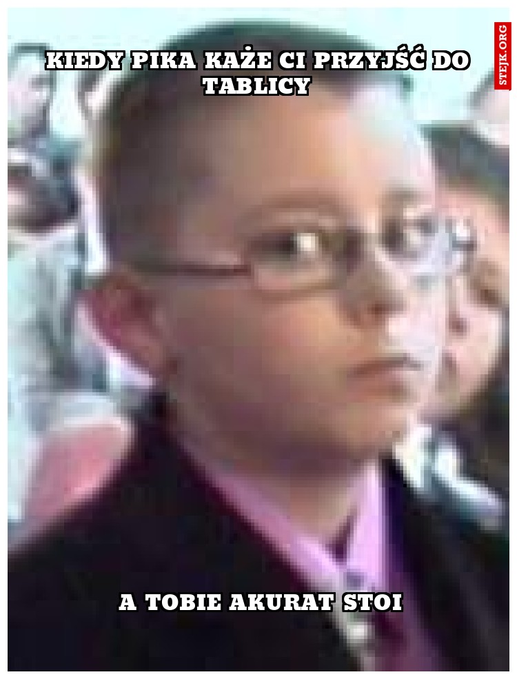  Kiedy pika każe ci przyjść do tablicy