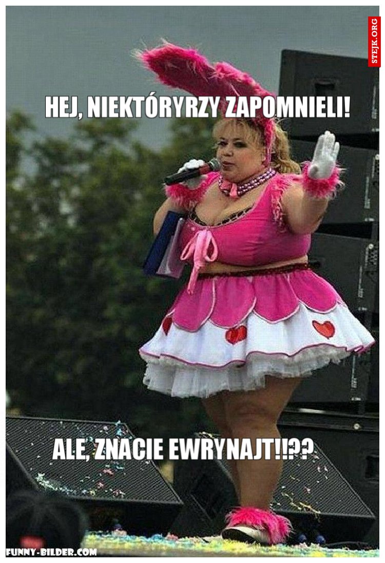 HEJ, NIEKTÓRYRZY ZAPOMNIELI!