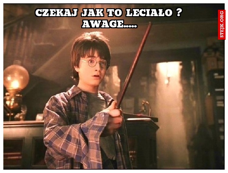 czekaj jak to leciało ? awage.....