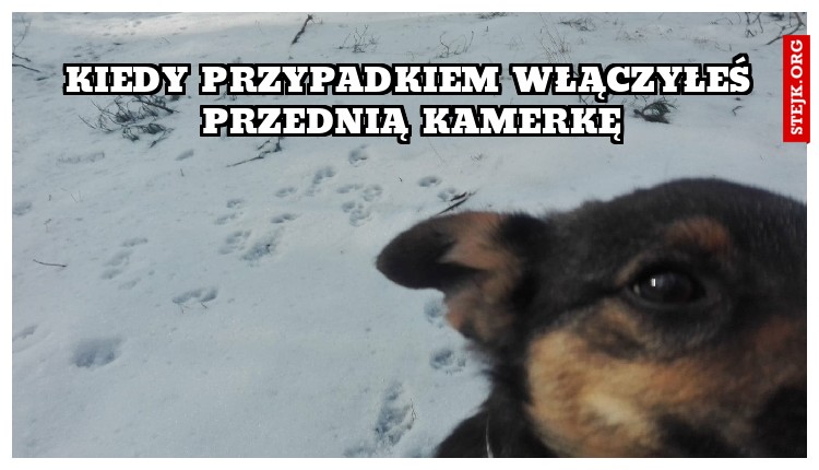 kIEDY PRZYPADKIEM WŁĄCZYŁEŚ PRZEDNIĄ KAMERKĘ