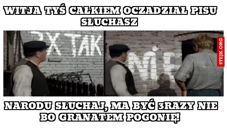 Witja tyś całkiem oczadział pisu słuchasz 