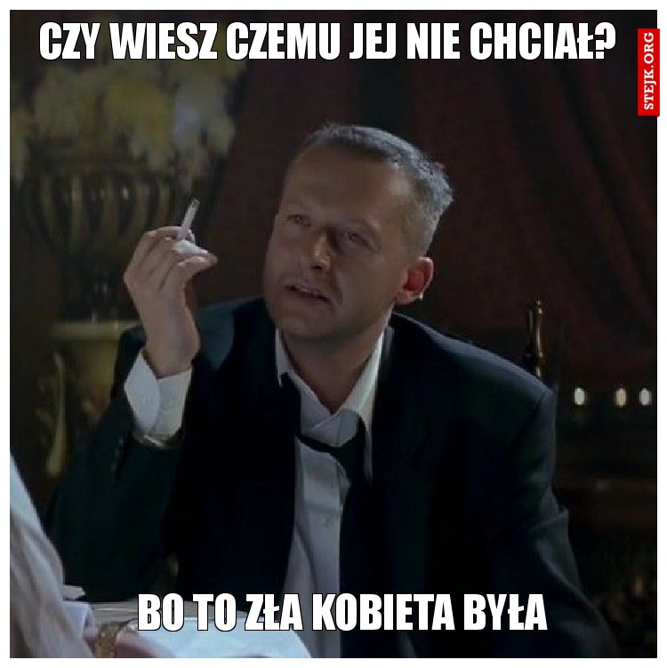 Czy wiesz czemu jej nie chciał?