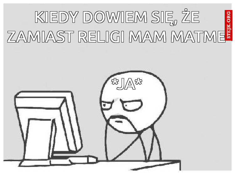 kiedy dowiem się, że zamiast religi mam matme