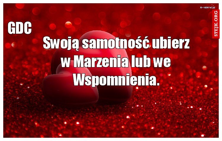Swoją samotność ubierz w Marzenia lub we Wspomnienia.