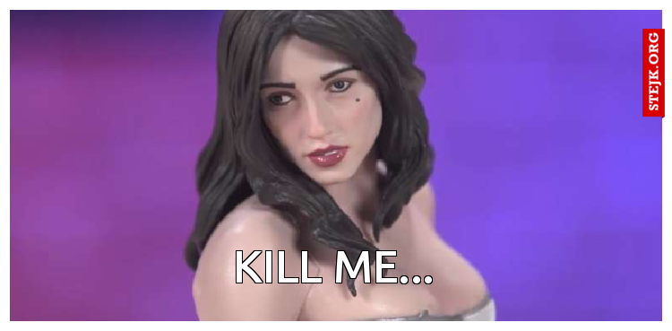 KILL ME...