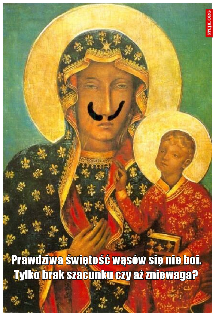 Prawdziwa świętość wąsów się nie boi. Tylko brak szacunku czy aż zniewaga?