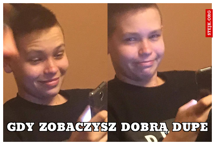 GDY ZOBACZYSZ DOBRĄ DUPE