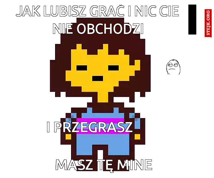 jak lubisz grać i nic cie nie obchodzi