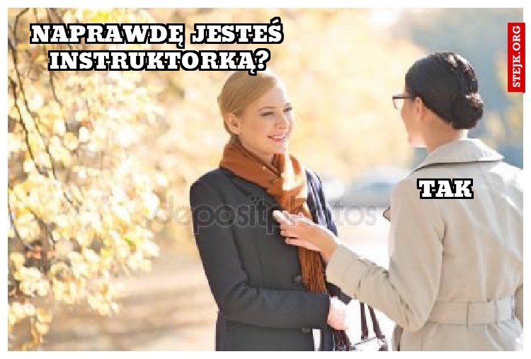 Naprawdę jesteś instruktorką?
