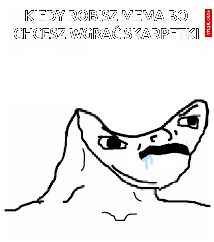 kiedy robisz mema bo chcesz wgrać skarpetki