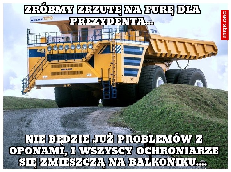 Zróbmy zrzutę na furę dla prezydenta... 