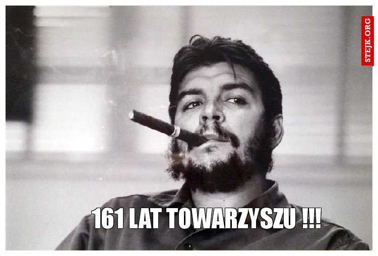 161 LAT TOWARZYSZU !!!