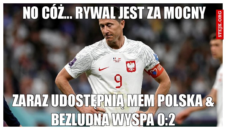 No cóż... Rywal jest za mocny