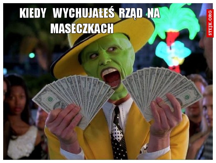 kiedy   wychujałeś  rząd  na maseczkach       