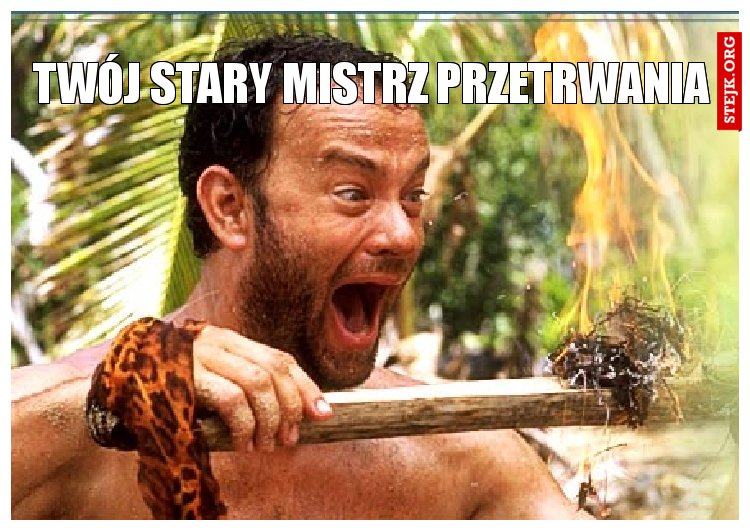 TWÓJ STARY MISTRZ PRZETRWANIA